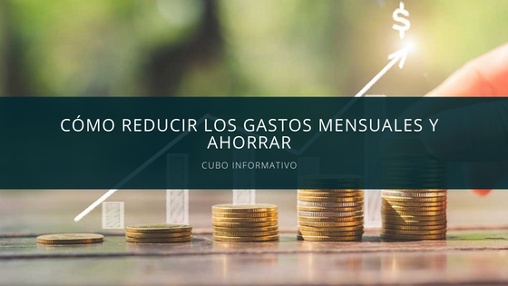 Cómo reducir los gastos mensuales y ahorrar Cubo informativo